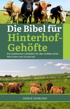 Die Bibel für Hinterhof-Gehöfte: Ein praktisher Leitfaden für den Aufbau einer Mini-Farm von Grund auf (eBook, ePUB) - Edmund, Denis