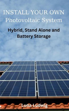 INSTALL YOUR OWN Photovoltaic System Hybrid, Stand Alone and Battery Storage (eBook, ePUB) - Ludwig, Luna