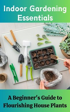 Indoor Gardening Essentials : A Beginner's Guide to Flourishing House Plants (eBook, ePUB) - Kaushalya, Ruchini