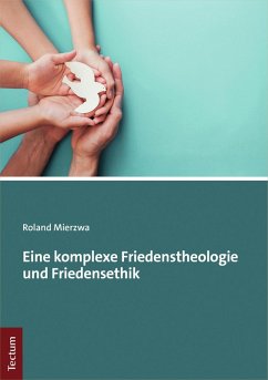 Eine komplexe Friedenstheologie und Friedensethik (eBook, PDF) - Mierzwa, Roland