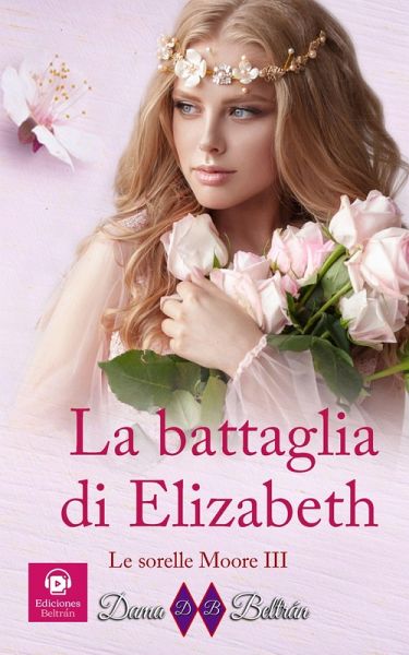 La battaglia di Elizabeth (Le sorelle Moore, #3) (eBook, ePUB) La battaglia di Elizabeth (Le sorelle Moore, #3) (eBook, ePUB)