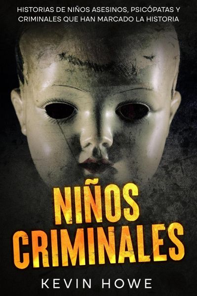 Niños Criminales: Historias de Niños Asesinos, Psicópatas y Criminales que han Marcado la Historia (eBook, ePUB)