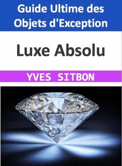 Luxe Absolu : Guide Ultime des Objets d'Exception (eBook, ePUB) - Sitbon, Yves
