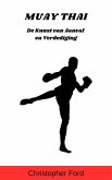 Muay Thai: De Kunst van Aanval en Verdediging (De Martial Arts Collectie) (eBook, ePUB)