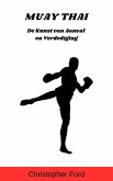Muay Thai: De Kunst van Aanval en Verdediging (De Martial Arts Collectie) (eBook, ePUB) Muay Thai: De Kunst van Aanval en Verdediging (De Martial Arts Collectie) (eBook, ePUB)
