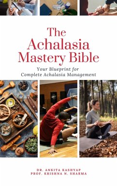 The Achalasia Mastery Bible: Your Blueprint for Complete Achalasia Management (eBook, ePUB) - Kashyap, Ankita; Sharma, Krishna N.