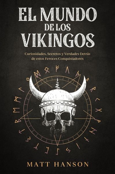 El Mundo de los Vikingos: Curiosidades, Secretos y Verdades Detrás de estos Feroces Conquistadores (eBook, ePUB) El Mundo de los Vikingos: Curiosidades, Secretos y Verdades Detrás de estos Feroces Conquistadores (eBook, ePUB)
