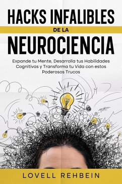Cover Hacks Infalibles de la Neurociencia: Expande tu Mente, Desarrolla tus Habilidades Cognitivas y Transforma tu Vida con estos Poderosos Trucos (eBook, ePUB)