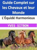 L'Équidé Harmonieux : Guide Complet sur les Chevaux et leur Monde (eBook, ePUB)