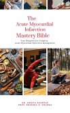 The Acute Myocardial Infarction Mastery Bible: Your Blueprint for Complete Acute Myocardial Infarction Management (eBook, ePUB)