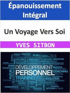 Épanouissement Intégral : Un Voyage Vers Soi (eBook, ePUB) - Sitbon, Yves