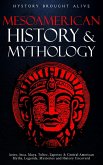 Mesoamerican History & Mythology: Aztec, Inca, Maya, Toltec, Zapotec & Central American Myths, Legends, Mysteries & History Uncovered (eBook, ePUB)