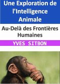 Au-Delà des Frontières Humaines : Une Exploration de l'Intelligence Animale (eBook, ePUB)