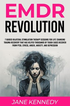 EMDR Revolution 7 Guided Bilateral Stimulation Therapy Sessions for Life Changing Trauma Recovery That Has Helped Thousands of Tough Cases Recover From PTSD, Stress, Anger, Anxiety, and Depression (eBook, ePUB) - Kennedy, Jane