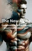 The New Alpha: Understanding and Attracting Emotionally Mature Men (eBook, ePUB) The New Alpha: Understanding and Attracting Emotionally Mature Men (eBook, ePUB)