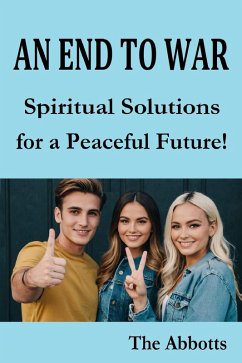 An End to War : Spiritual Solutions for a Peaceful Future! (eBook, ePUB) - Abbotts, The