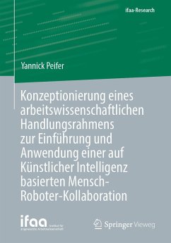 Konzeptionierung eines arbeitswissenschaftlichen Handlungsrahmens zur Einführung und Anwendung einer auf Künstlicher Intelligenz basierten Mensch-Roboter-Kollaboration (eBook, PDF) - Peifer, Yannick