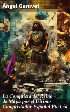 La Conquista del Reino de Maya por el Último Conquistador Español Pío Cid (eBook, ePUB) - Ganivet, Ángel