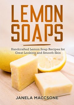 Lemon Soaps, Handcrafted Lemon Soap Recipes for Great Looking and Smooth Skin (Homemade Lemon Soaps, #10) (eBook, ePUB) - Maccsone, Janela