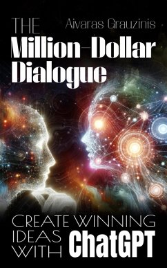 The Million-Dollar Dialogue: Create Winning Ideas With ChatGPT (eBook, ePUB) - Grauzinis, Aivaras
