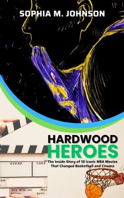 Hardwood Heroes: The Inside Story of 10 Iconic NBA Movies That Changed Basketball and Cinema (eBook, ePUB) - Johnson, Sophia M.