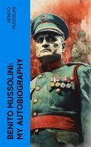 Benito Mussolini: My Autobiography (eBook, ePUB)