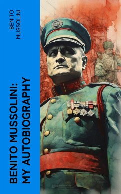 Benito Mussolini: My Autobiography (eBook, ePUB) - Mussolini, Benito