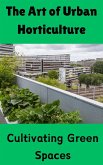 The Art of Urban Horticulture : Cultivating Green Spaces (eBook, ePUB)