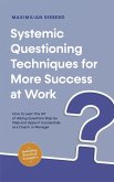 Systemic Questioning Techniques for More Success at Work How to Learn the Art of Asking Questions Step by Step and Apply It Successfully as a Coach or Manager - Including Practical Examples (eBook, ePUB)