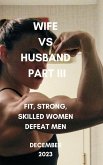 Wife vs Husband Part III Fit, Strong, Skilled Women Defeat Men December 2023 (eBook, ePUB)