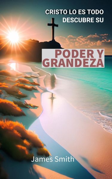 Cristo Lo Es Todo: Descubre su Poder y Grandeza (eBook, ePUB)