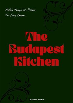 The Budapest Kitchen: Modern Hungarian Recipes For Every Season (eBook, ePUB) - Kitchen, Coledown