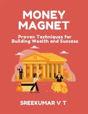 Money Magnet: Proven Techniques for Building Wealth and Success (eBook, ePUB) Money Magnet: Proven Techniques for Building Wealth and Success (eBook, ePUB)