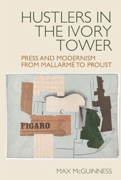 Hustlers in the Ivory Tower: Press and Modernism from Mallarme to Proust - McGuinness, Max