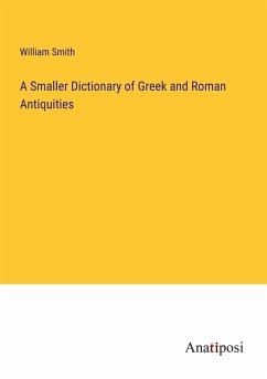 A Smaller Dictionary of Greek and Roman Antiquities - Smith, William