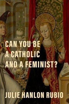 Can You Be a Catholic and a Feminist? - Rubio, Julie Hanlon (Professor of Christian Social Ethics, Professor