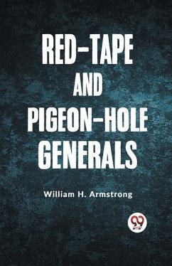 Red-Tape and Pigeon-Hole Generals - H Armstrong, William