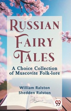 Russian Fairy Tales A CHOICE COLLECTION OF MUSCOVITE FOLK-LORE - Ralston, William; Ralston, Shedden