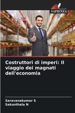 Costruttori di imperi: Il viaggio dei magnati dell'economia - S, Saravanakumar;N, Sakunthala