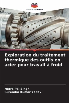 Exploration du traitement thermique des outils en acier pour travail à froid - Singh, Netra Pal;Yadav, Surendra Kumar