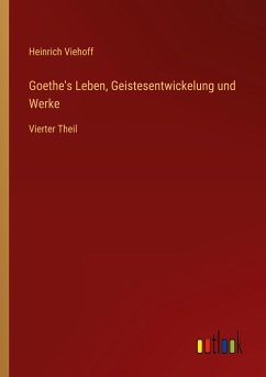Goethe's Leben, Geistesentwickelung und Werke - Viehoff, Heinrich
