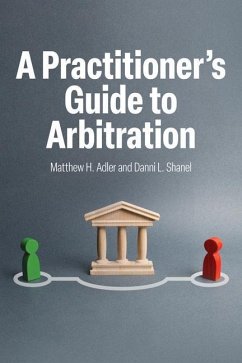 A Practitioner's Guide to Arbitration - Adler, Matthew H; Shanel, Danni