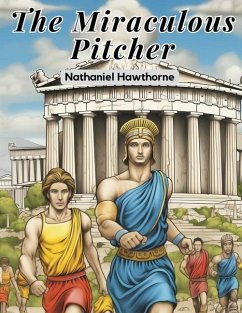 The Miraculous Pitcher - Nathaniel Hawthorne