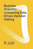 Business Analytics - Unleashing Data Driven Decision Making