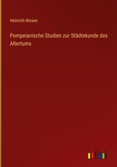 Pompeianische Studien zur Städtekunde des Altertums - Nissen, Heinrich