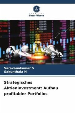 Strategisches Aktieninvestment: Aufbau profitabler Portfolios - S, Saravanakumar;N, Sakunthala