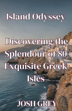 Island Odyssey - Discovering the Splendour of 80 Exquisite Greek Isles - Grey, Josh