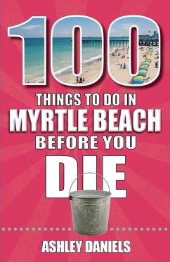 100 Things to Do in Myrtle Beach, South Carolina, Before You Die - Daniels, Ashley