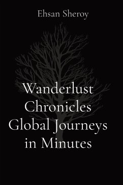 Wanderlust Chronicles Global Journeys in Minutes - Sheroy, Ehsan