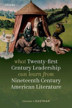 What Twenty-First Century Leadership Can Learn from Nineteenth Century American Literature - Eastman, Christine A